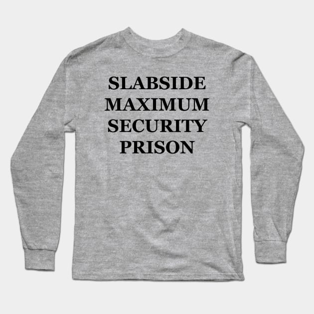 Slabside Maximum Security Prison Long Sleeve T-Shirt by FangirlFuel